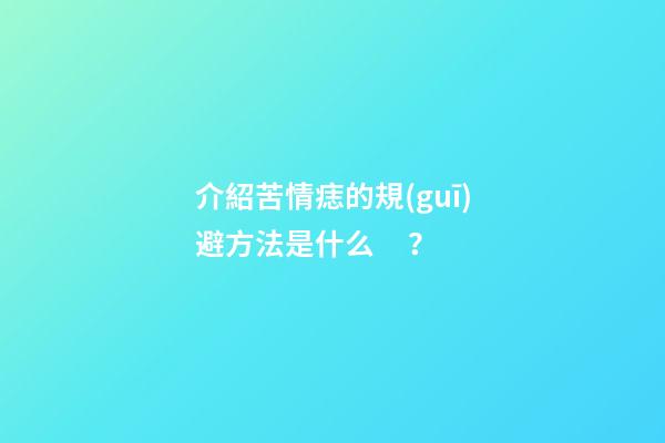 介紹苦情痣的規(guī)避方法是什么？